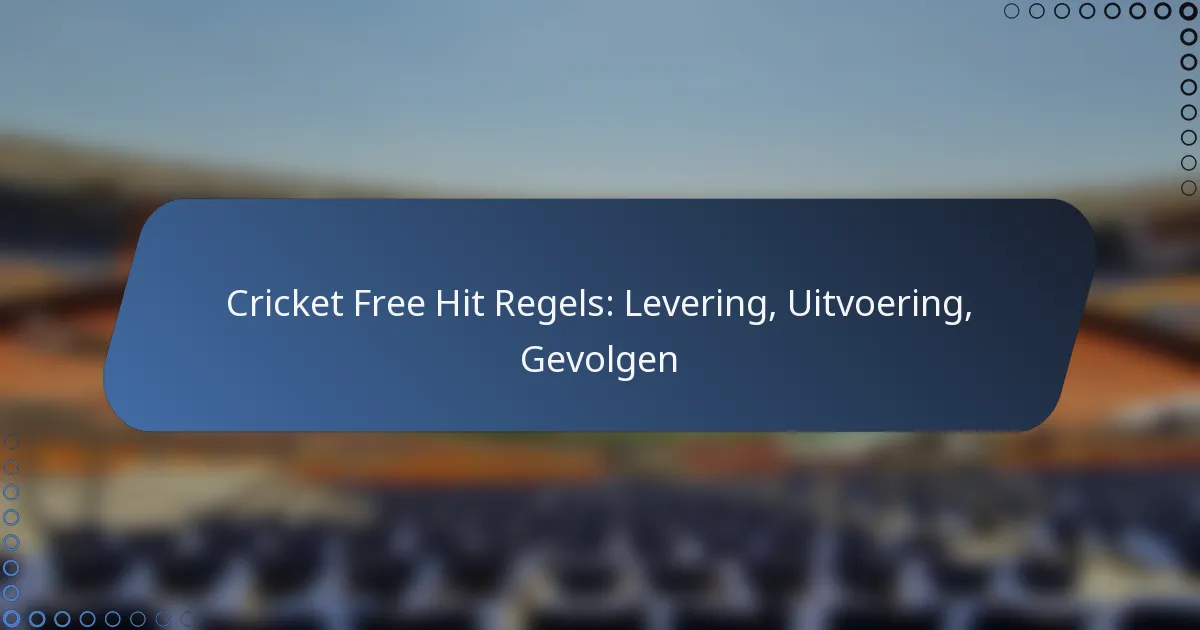 Cricket Free Hit Regels: Levering, Uitvoering, Gevolgen