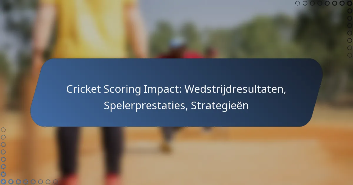 Cricket Scoring Impact: Wedstrijdresultaten, Spelerprestaties, Strategieën