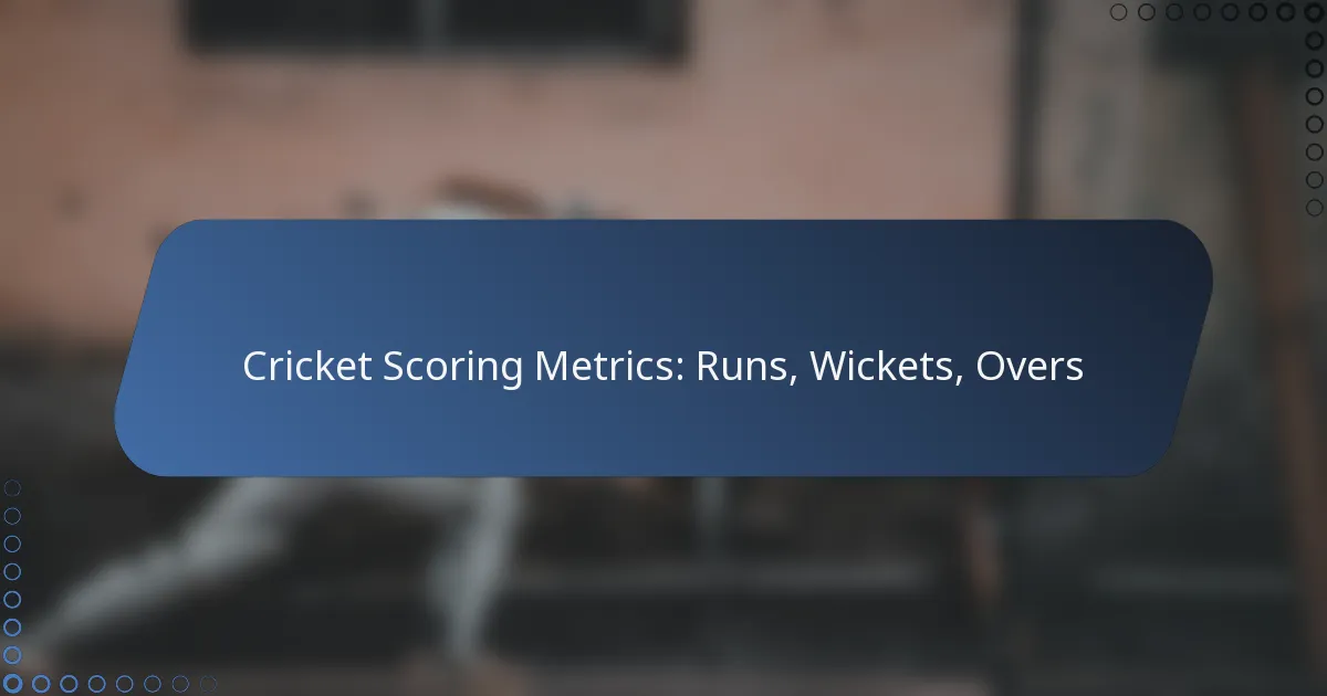 Cricket Scoring Metrics: Runs, Wickets, Overs