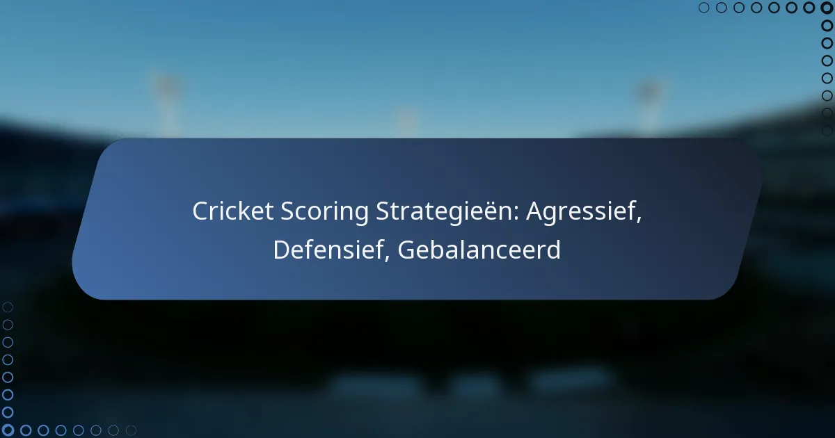 Cricket Scoring Strategieën: Agressief, Defensief, Gebalanceerd