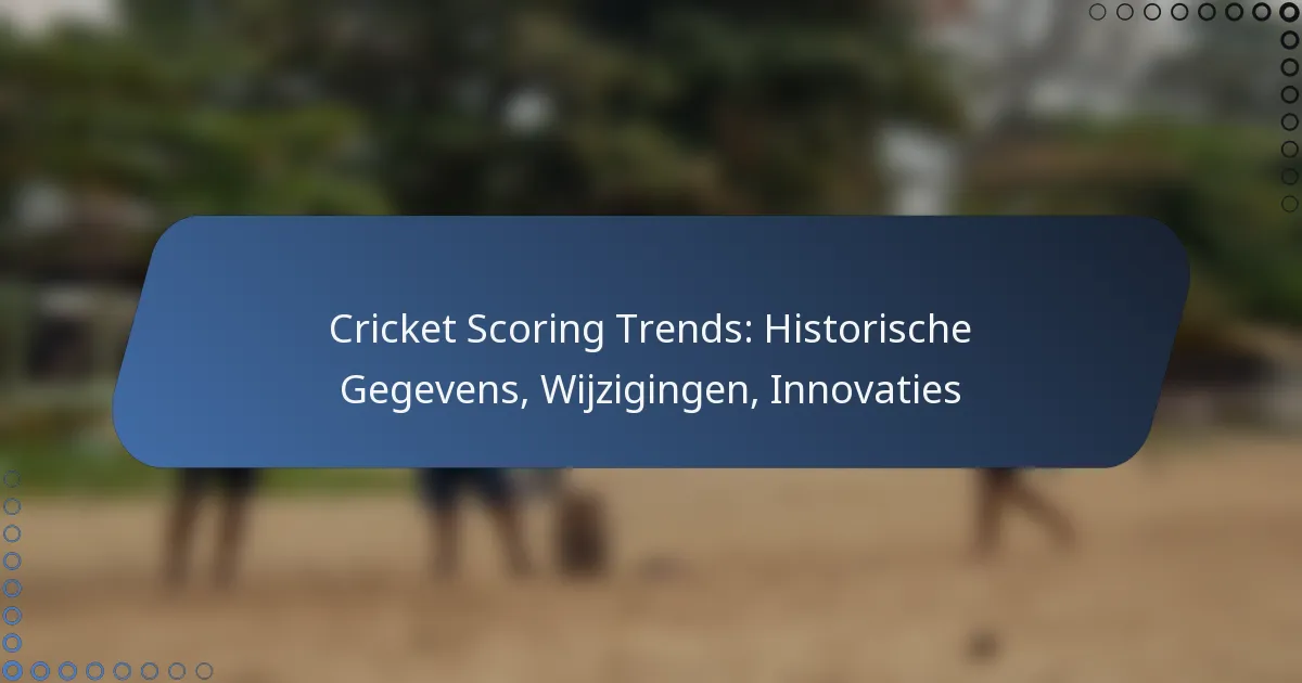 Cricket Scoring Trends: Historische Gegevens, Wijzigingen, Innovaties