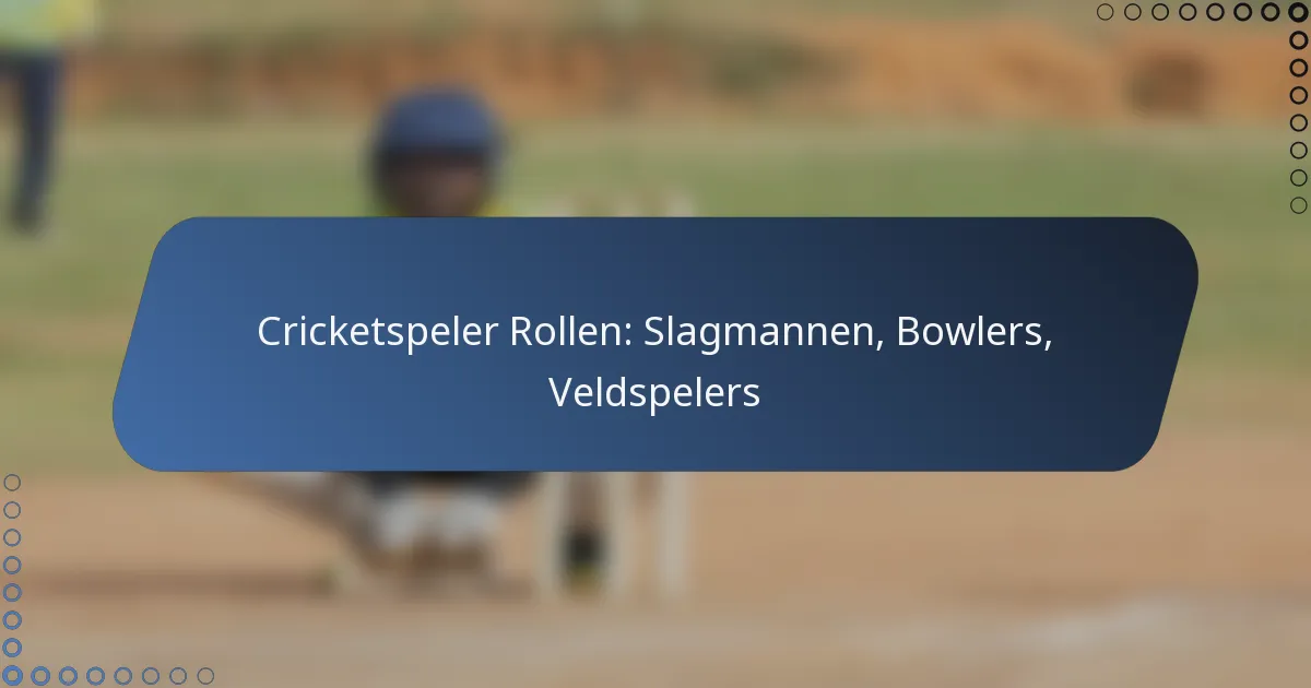 Cricketspeler Rollen: Slagmannen, Bowlers, Veldspelers