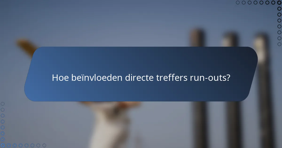 Hoe beïnvloeden directe treffers run-outs?