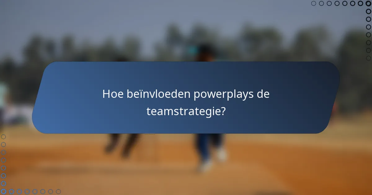 Hoe beïnvloeden powerplays de teamstrategie?