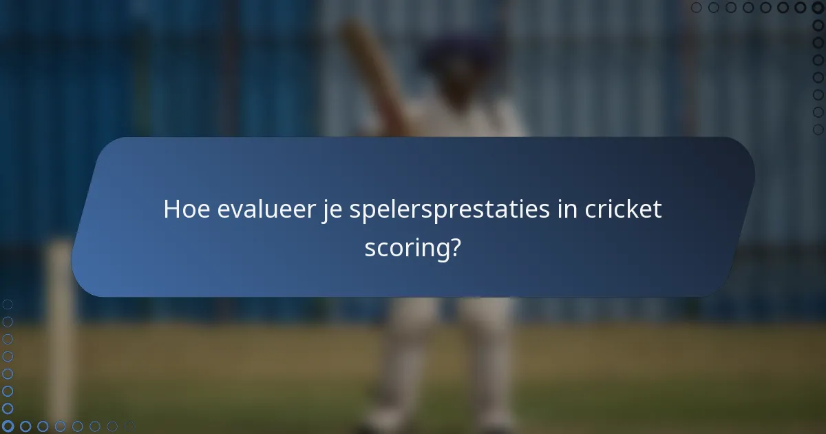 Hoe evalueer je spelersprestaties in cricket scoring?