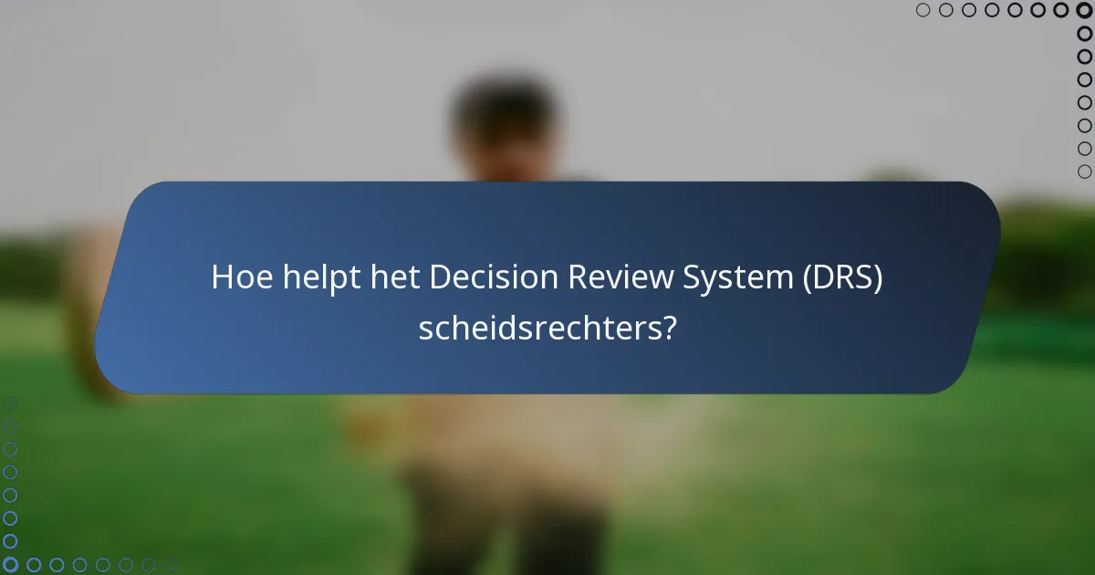 Hoe helpt het Decision Review System (DRS) scheidsrechters?