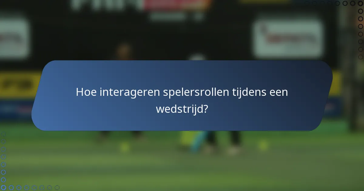 Hoe interageren spelersrollen tijdens een wedstrijd?