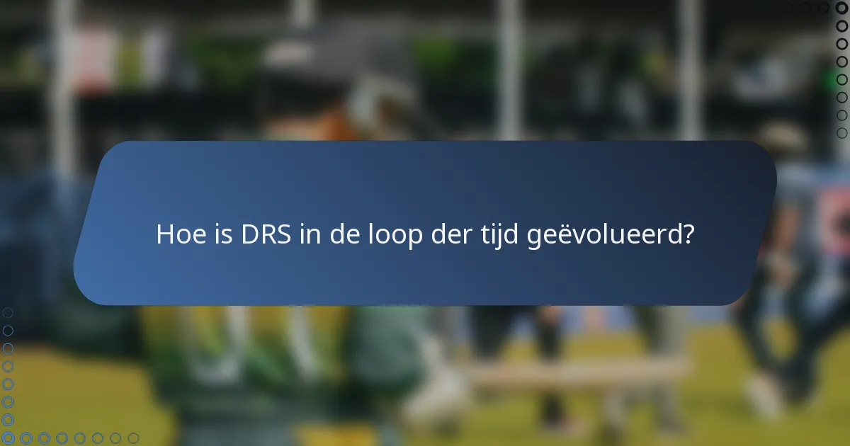 Hoe is DRS in de loop der tijd geëvolueerd?