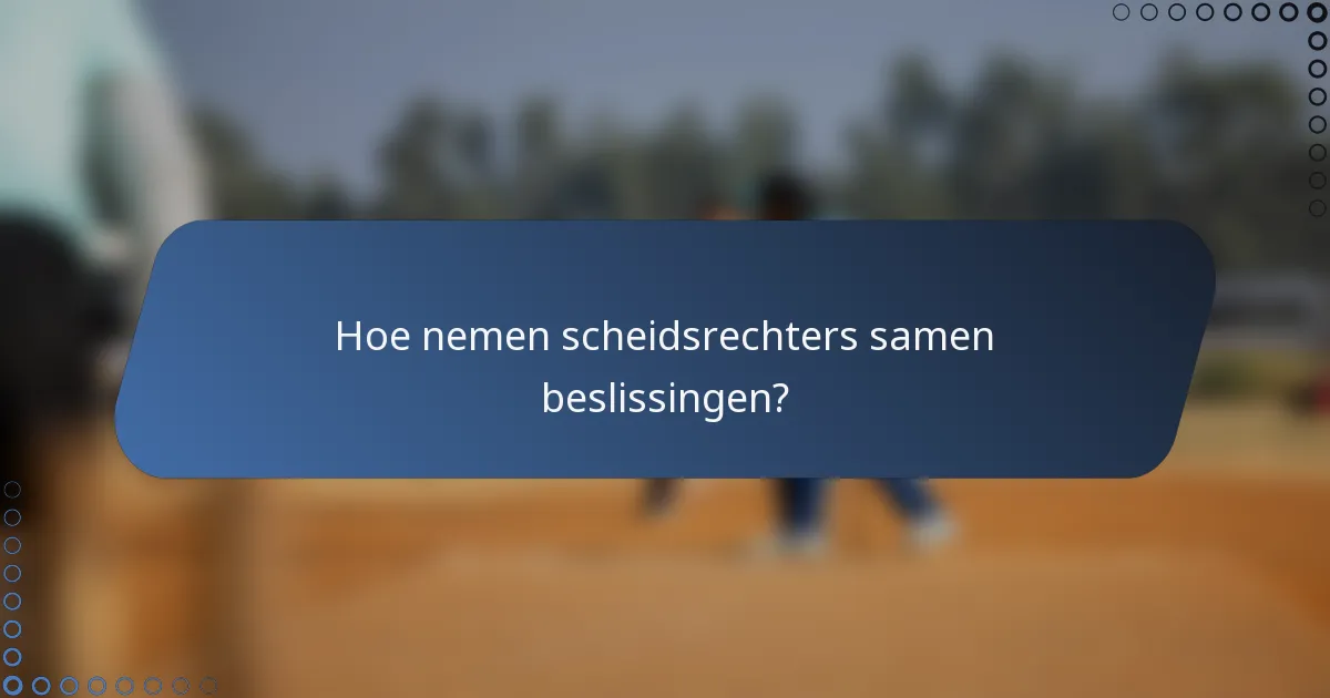 Hoe nemen scheidsrechters samen beslissingen?