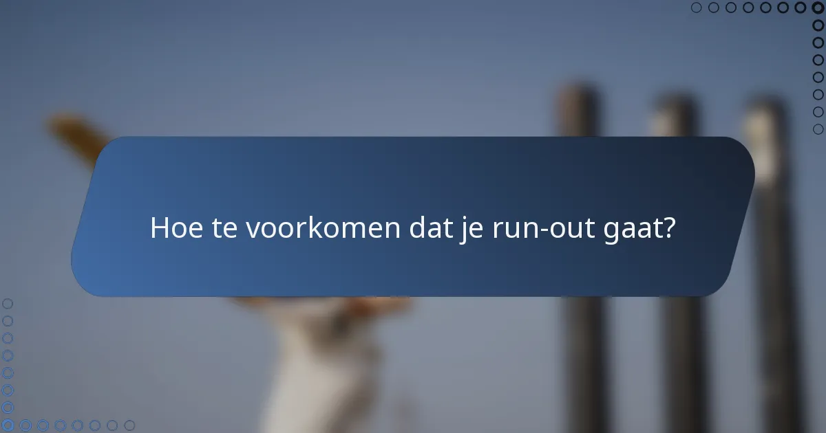 Hoe te voorkomen dat je run-out gaat?