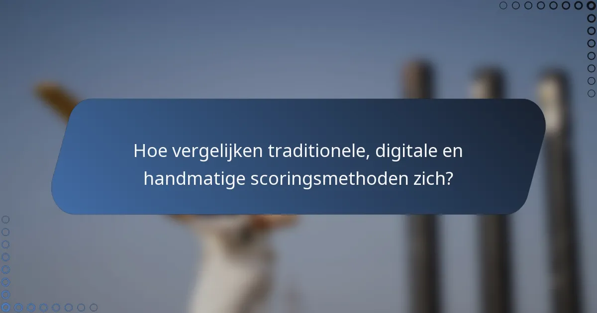 Hoe vergelijken traditionele, digitale en handmatige scoringsmethoden zich?