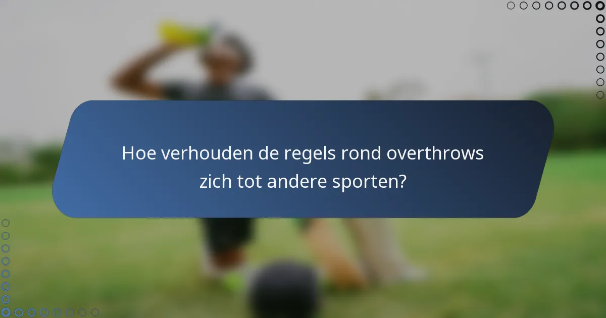 Hoe verhouden de regels rond overthrows zich tot andere sporten?
