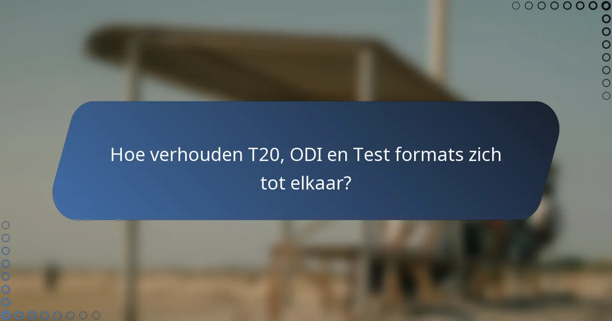 Hoe verhouden T20, ODI en Test formats zich tot elkaar?
