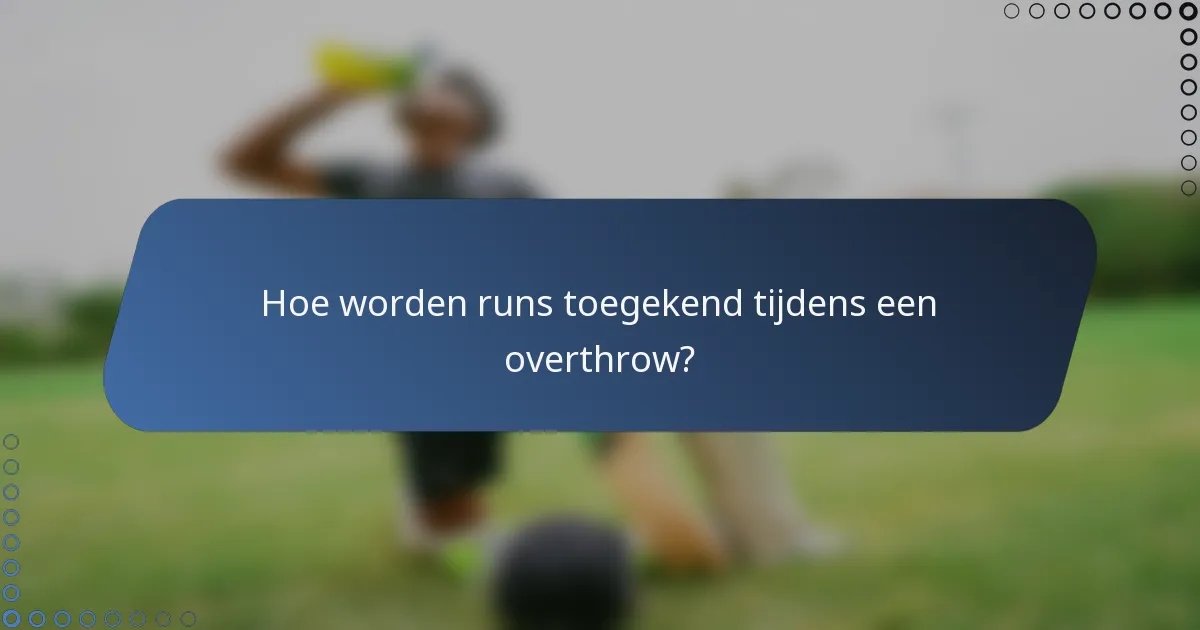 Hoe worden runs toegekend tijdens een overthrow?
