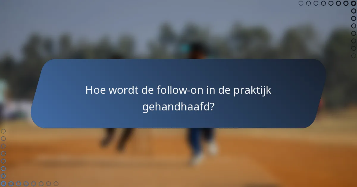 Hoe wordt de follow-on in de praktijk gehandhaafd?