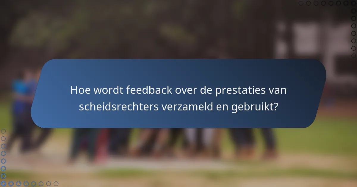 Hoe wordt feedback over de prestaties van scheidsrechters verzameld en gebruikt?