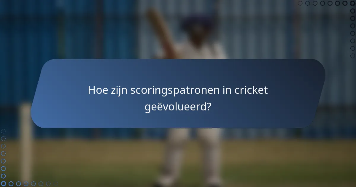 Hoe zijn scoringspatronen in cricket geëvolueerd?