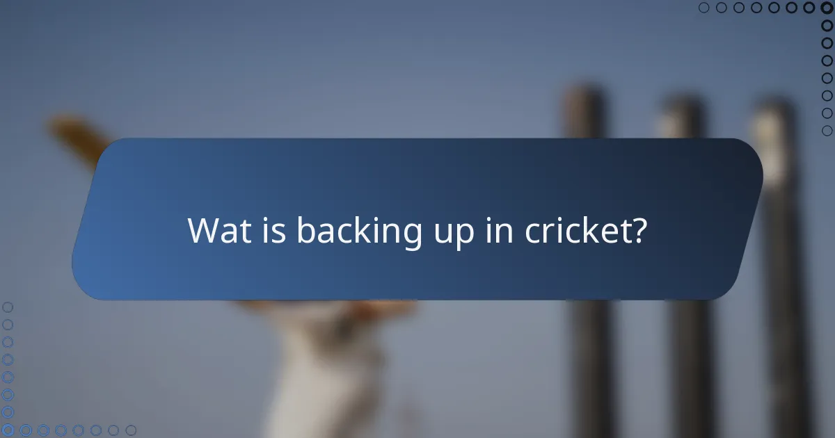 Wat is backing up in cricket?