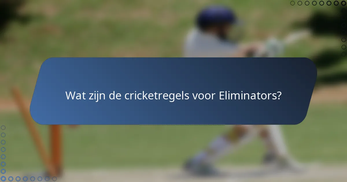 Wat zijn de cricketregels voor Eliminators?