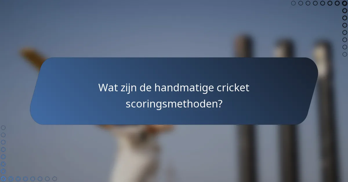 Wat zijn de handmatige cricket scoringsmethoden?