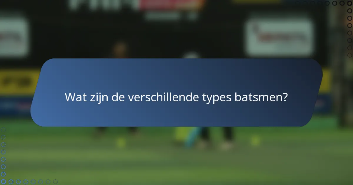 Wat zijn de verschillende types batsmen?