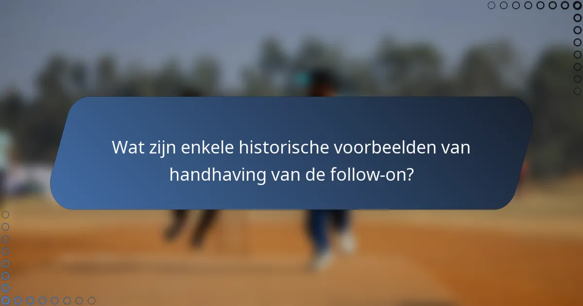 Wat zijn enkele historische voorbeelden van handhaving van de follow-on?