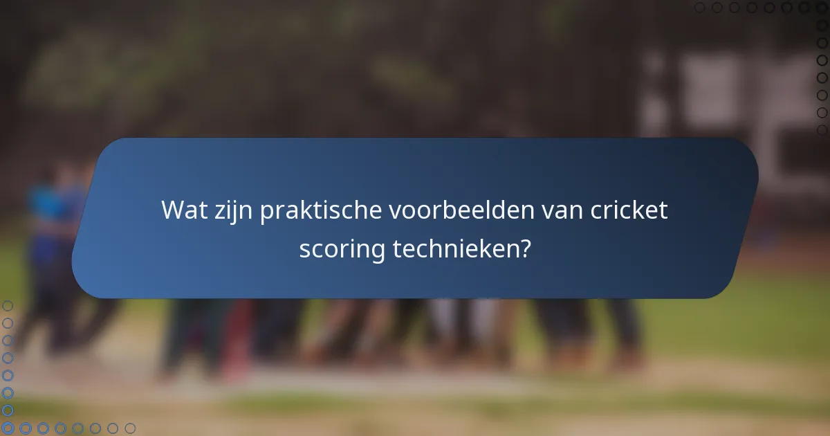 Wat zijn praktische voorbeelden van cricket scoring technieken?