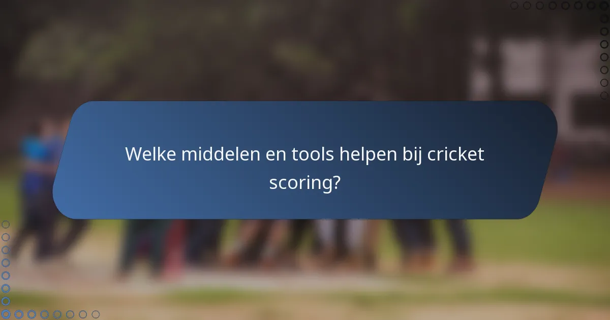 Welke middelen en tools helpen bij cricket scoring?