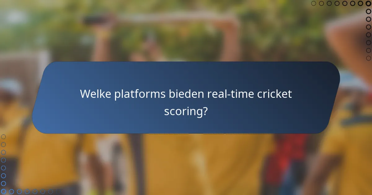 Welke platforms bieden real-time cricket scoring?