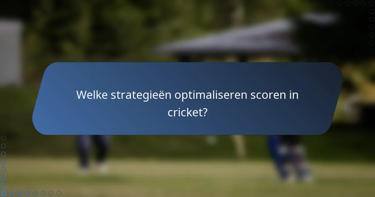 Welke strategieën optimaliseren scoren in cricket?