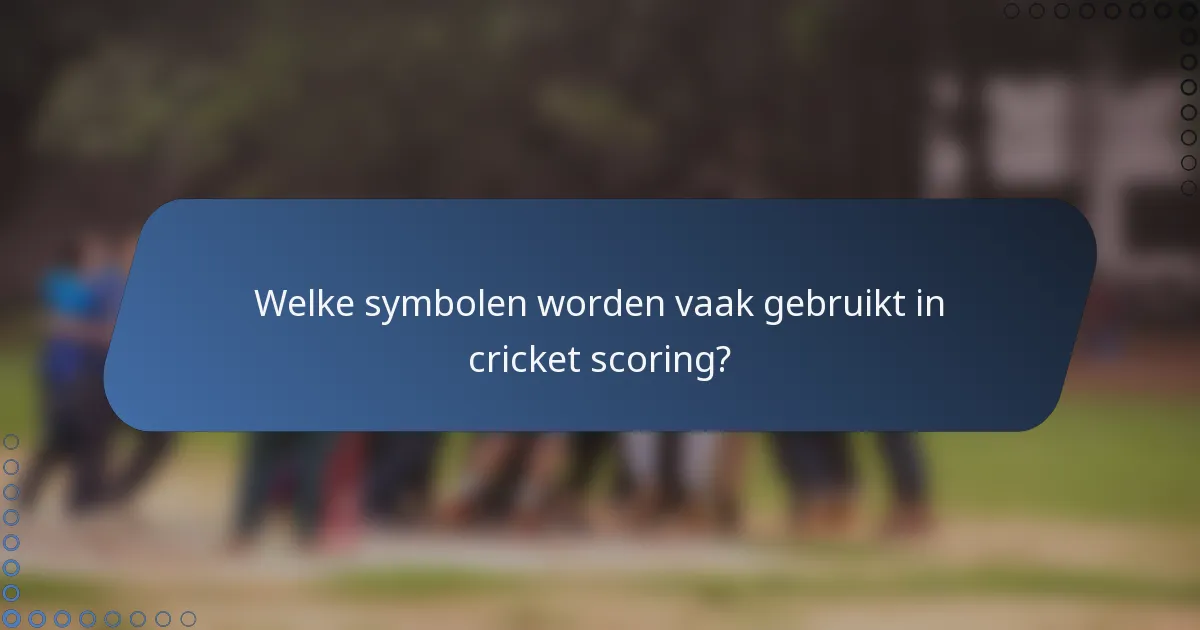 Welke symbolen worden vaak gebruikt in cricket scoring?