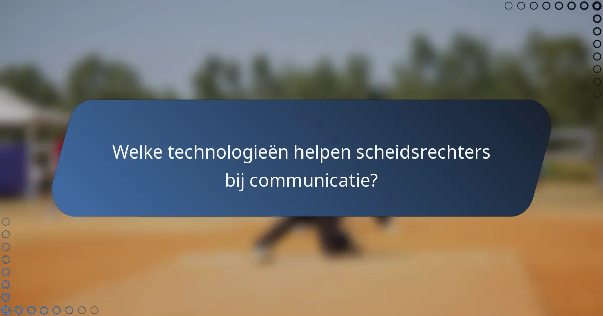 Welke technologieën helpen scheidsrechters bij communicatie?