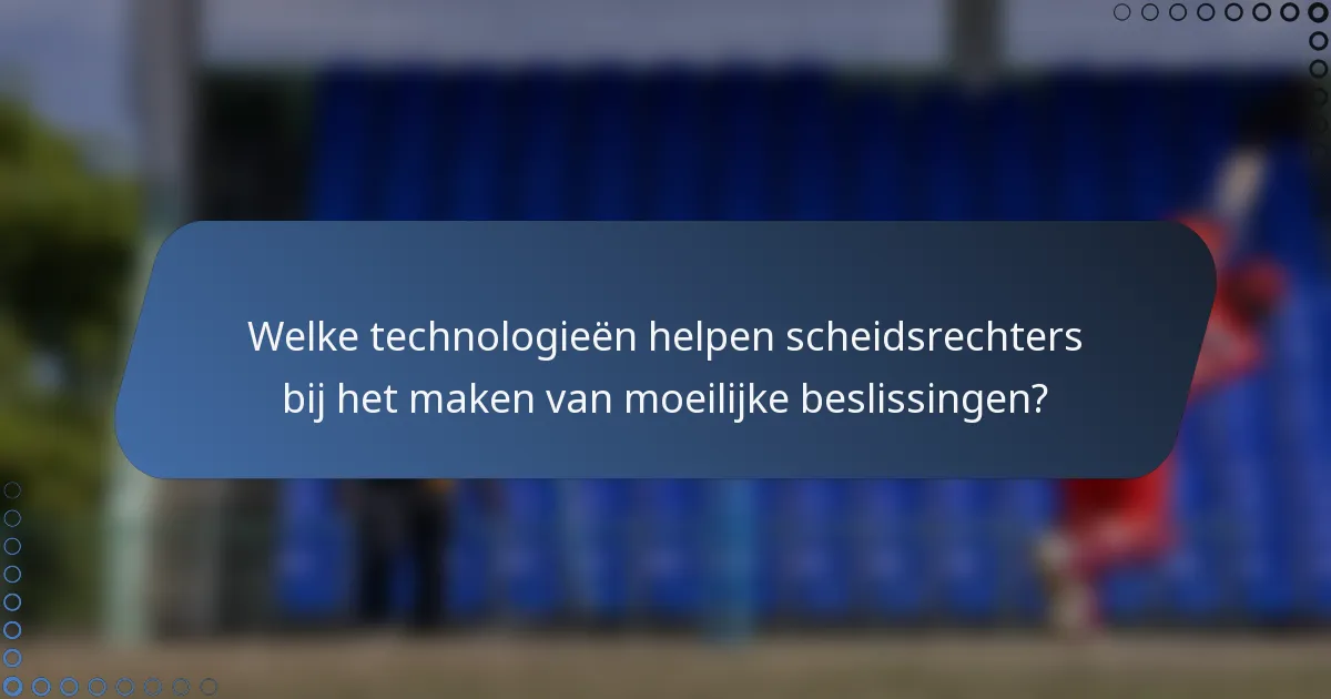 Welke technologieën helpen scheidsrechters bij het maken van moeilijke beslissingen?