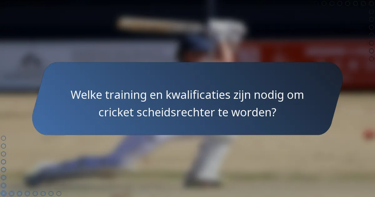 Welke training en kwalificaties zijn nodig om cricket scheidsrechter te worden?