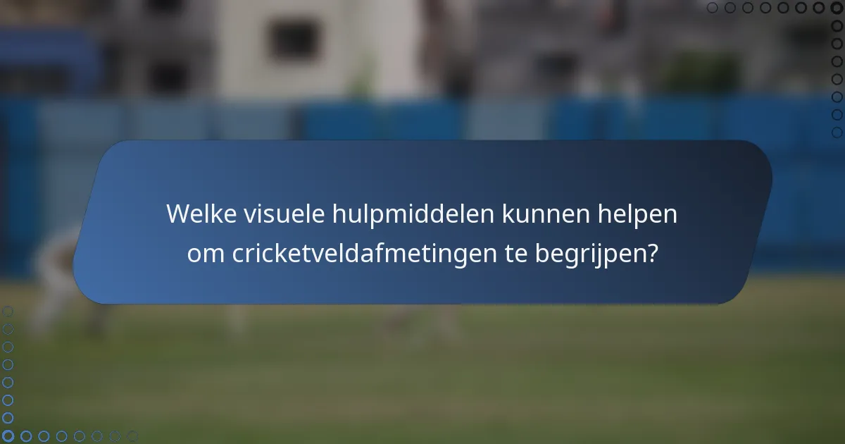 Welke visuele hulpmiddelen kunnen helpen om cricketveldafmetingen te begrijpen?